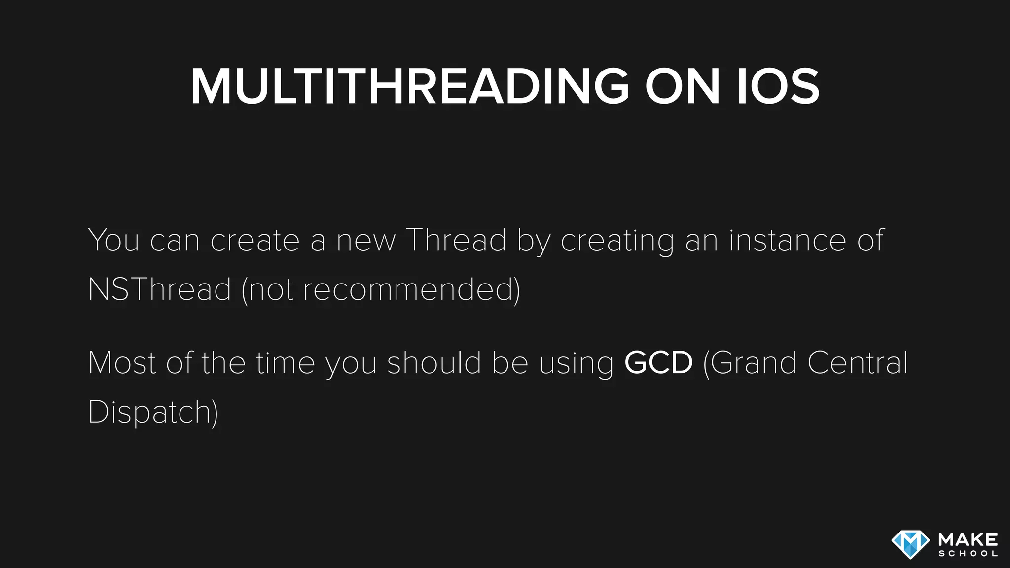 MULTITHREADING ON IOS
You can create a new Thread by creating an instance of
NSThread (not recommended)
Most of the time you should be using GCD (Grand Central
Dispatch)
 