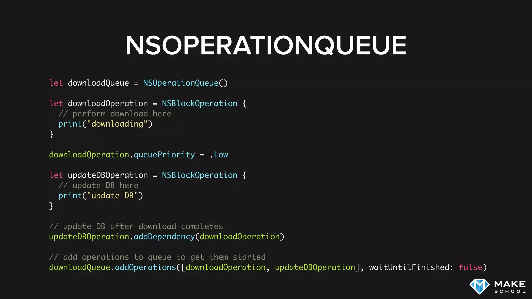 NSOPERATIONQUEUE
let downloadQueue = NSOperationQueue()
let downloadOperation = NSBlockOperation {
// perform download here
print("downloading")
}
downloadOperation.queuePriority = .Low
let updateDBOperation = NSBlockOperation {
// update DB here
print("update DB")
}
// update DB after download completes
updateDBOperation.addDependency(downloadOperation)
// add operations to queue to get them started
downloadQueue.addOperations([downloadOperation, updateDBOperation], waitUntilFinished: false)
 