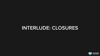 INTERLUDE: CLOSURES
 