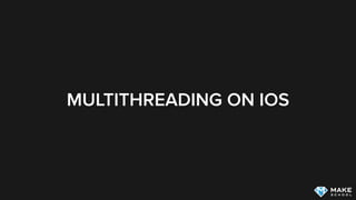 MULTITHREADING ON IOS
 