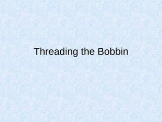 Threading Bobbin Tutorial PPT