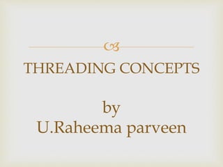 
THREADING CONCEPTS
by
U.Raheema parveen
 