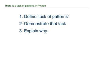 There is a lack of patterns in Python 1. Define 'lack of patterns' 2. Demonstrate that lack 3. Explain why 