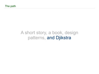 The path A short story, a book , design patterns,  and Djikstra 