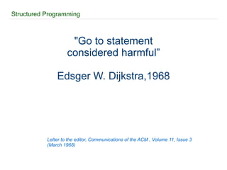 Structured Programming "Go to statement considered harmful” Edsger W. Dijkstra,1968 Letter to the editor, Communications of the ACM , Volume 11, Issue 3  (March 1968) 