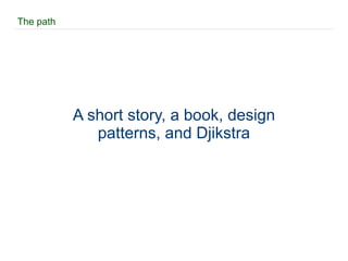 The path A short story, a book, design patterns, and Djikstra 