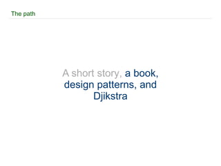 The path A  short story ,  a book, design patterns, and Djikstra 