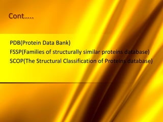Cont…..
PDB(Protein Data Bank)
FSSP(Families of structurally similar proteins database)
SCOP(The Structural Classification of Proteins database)
 