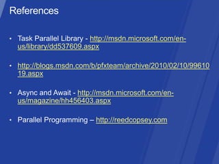 http://msdn.microsoft.com/en-
us/library/dd537609.aspx

http://blogs.msdn.com/b/pfxteam/archive/2010/02/10/99610
19.aspx

                http://msdn.microsoft.com/en-
us/magazine/hh456403.aspx

                       http://reedcopsey.com
 