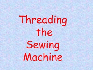 Threading the Sewing  Machine 