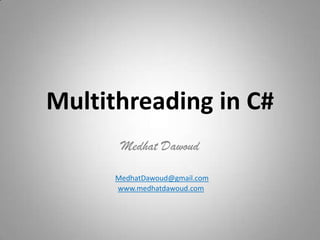 Multithreading in C# MedhatDawoud MedhatDawoud@gmail.com www.medhatdawoud.com 