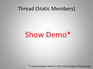 Thread (Static Members)Show Demo** A simple program Written in C# to Clear all ideas of Thread Class