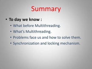 SummaryTo day we know :What before Multithreading.