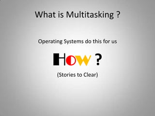 What is Multitasking ?Operating Systems do this for us How?(Stories to Clear)