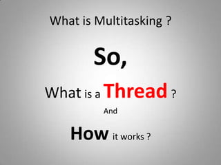 What is Multitasking ?So, Whatis a Thread?AndHowit works ?