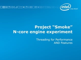 Project “Smoke” N-core engine experiment Threading for Performance AND Features 