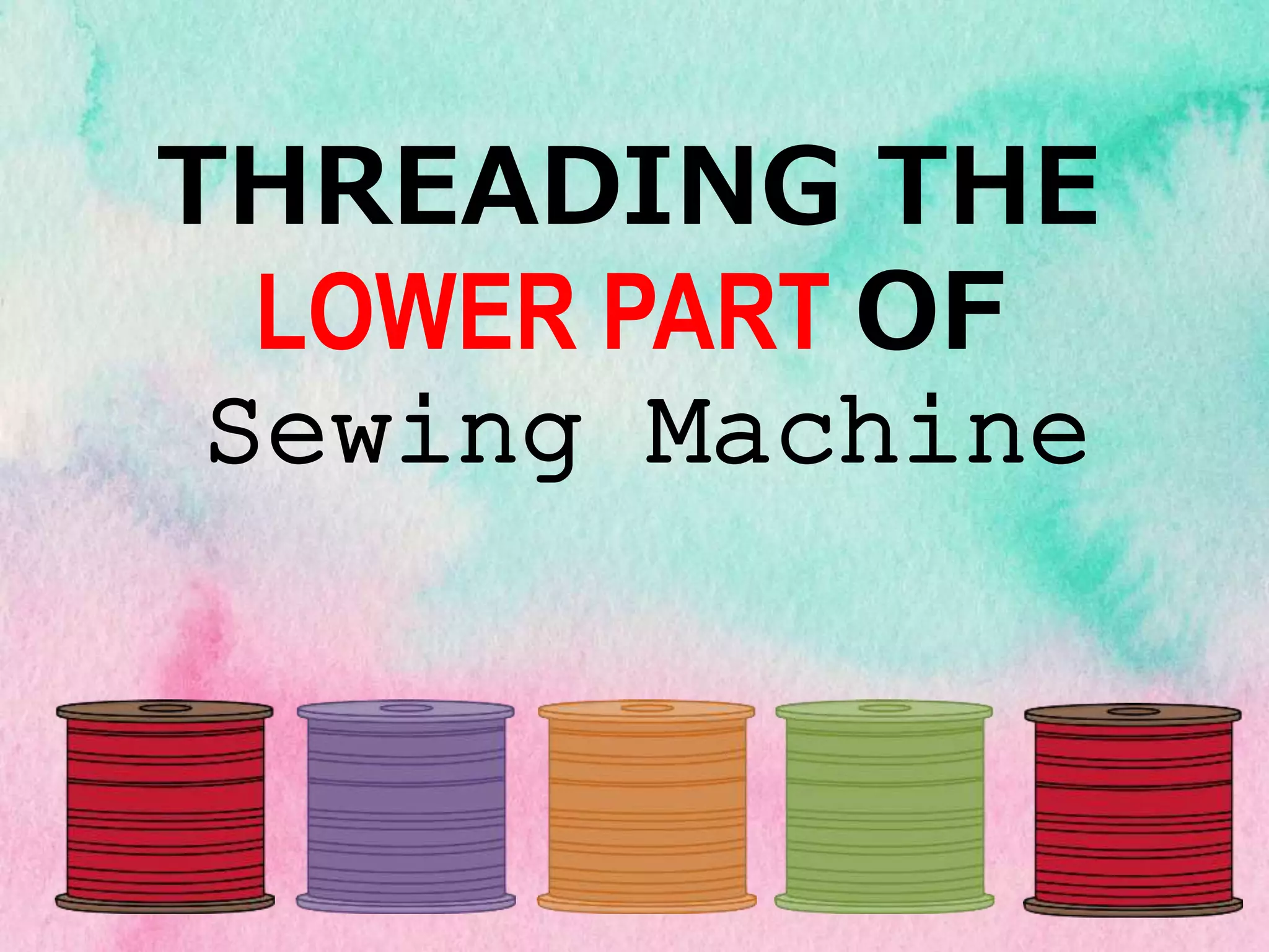 THREADING THE
LOWER PART OF
Sewing Machine