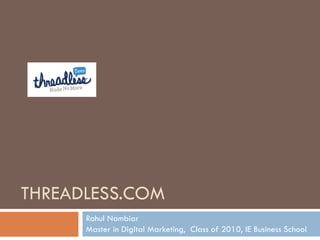 THREADLESS.COM Rahul Nambiar Master in Digital Marketing,  Class of 2010, IE Business School 