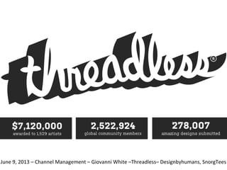 June	
  9,	
  2013	
  –	
  Channel	
  Management	
  –	
  Giovanni	
  White	
  –Threadless–	
  Designbyhumans,	
  SnorgTees	
  
 