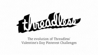 The evolution of Threadless'
Valentine's Day Pinterest Challenges
 