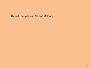 Thread Lifecycle and Thread Methods




                                      1
 