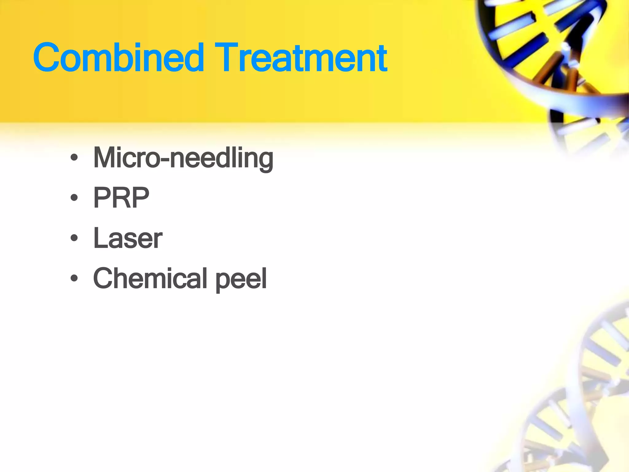 Combined Treatment
• Micro-needling
• PRP
• Laser
• Chemical peel
 