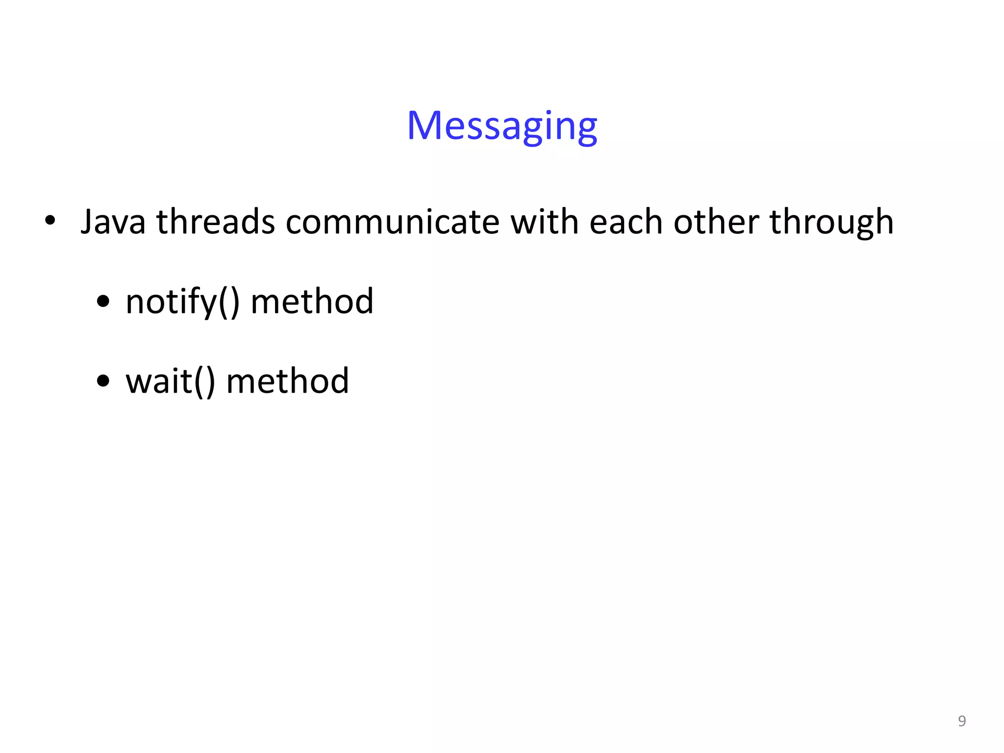 Messaging

• Java threads communicate with each other through

  • notify() method

  • wait() method




                                                     9
 