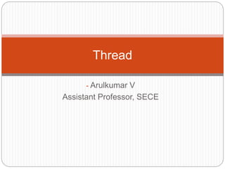 - Arulkumar V
Assistant Professor, SECE
Thread
 
