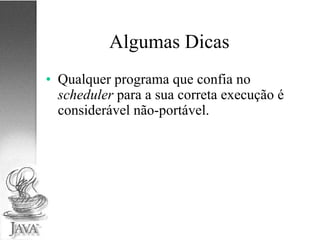 Algumas Dicas Qualquer programa que confia no  scheduler  para a sua correta execução é considerável não-portável. 