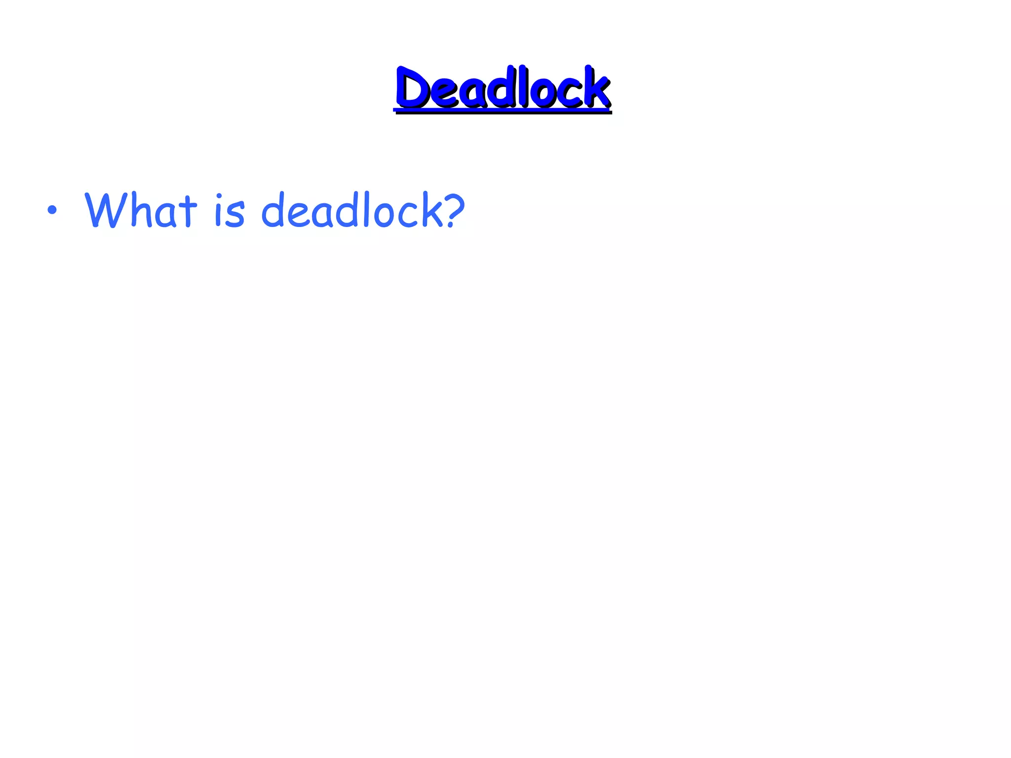 DDeeaaddlloocckk 
• What is deadlock? 
 