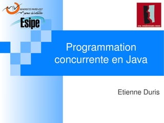 Programmation
concurrente en Java
Etienne Duris
 