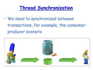 Thread Synchronization
• We need to synchronized between
transactions, for example, the consumer-
producer scenario
 