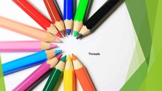 Threads
 