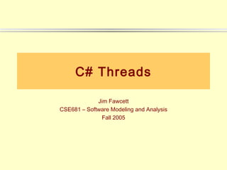 C# Threads

             Jim Fawcett
CSE681 – Software Modeling and Analysis
               Fall 2005
 