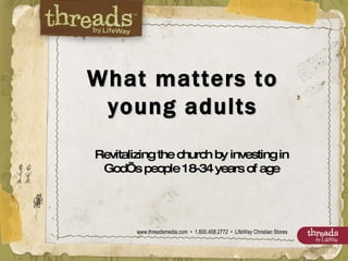 Revitalizing the church by investing in God’s people 18-34 years of age What matters to young adults 