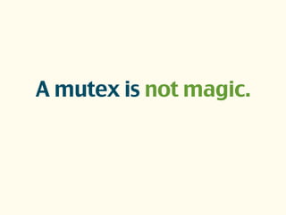A mutex is not magic.
 