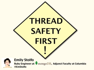 Text
!
THREAD
SAFETY
FIRST
Emily Stolfo
Ruby Engineer at , Adjunct Faculty at Columbia
@EmStolfo
 