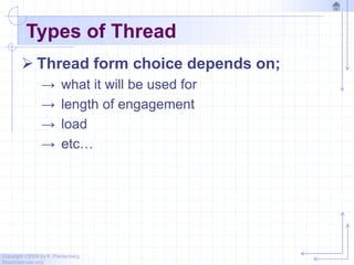 Copyright ©2006 by K. Plantenberg
Restricted use only
Types of Thread
 Thread form choice depends on;
→ what it will be used for
→ length of engagement
→ load
→ etc…
 