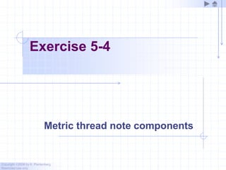 Copyright ©2006 by K. Plantenberg
Restricted use only
Exercise 5-4
Metric thread note components
 