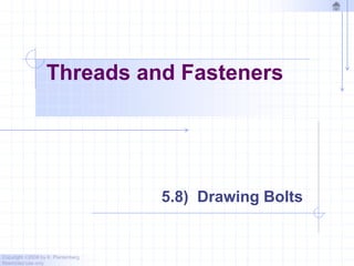 Copyright ©2006 by K. Plantenberg
Restricted use only
Threads and Fasteners
5.8) Drawing Bolts
 