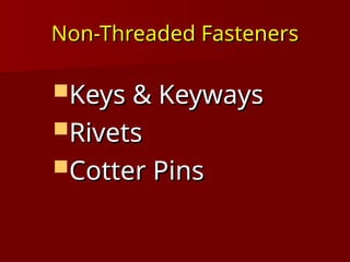 Non-Threaded Fasteners
Non-Threaded Fasteners
Keys & Keyways
Keys & Keyways
Rivets
Rivets
Cotter Pins
Cotter Pins
 