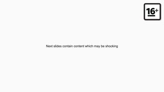 Next slides contain content which may be shocking
 