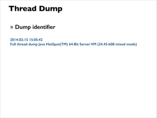 Thread Dump
» Dump identiﬁer
!
2014-02-15 15:05:42
Full thread dump Java HotSpot(TM) 64-Bit Server VM (24.45-b08 mixed mode)
 