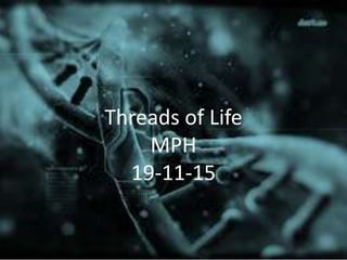 Threads of Life
MPH
19-11-15
 