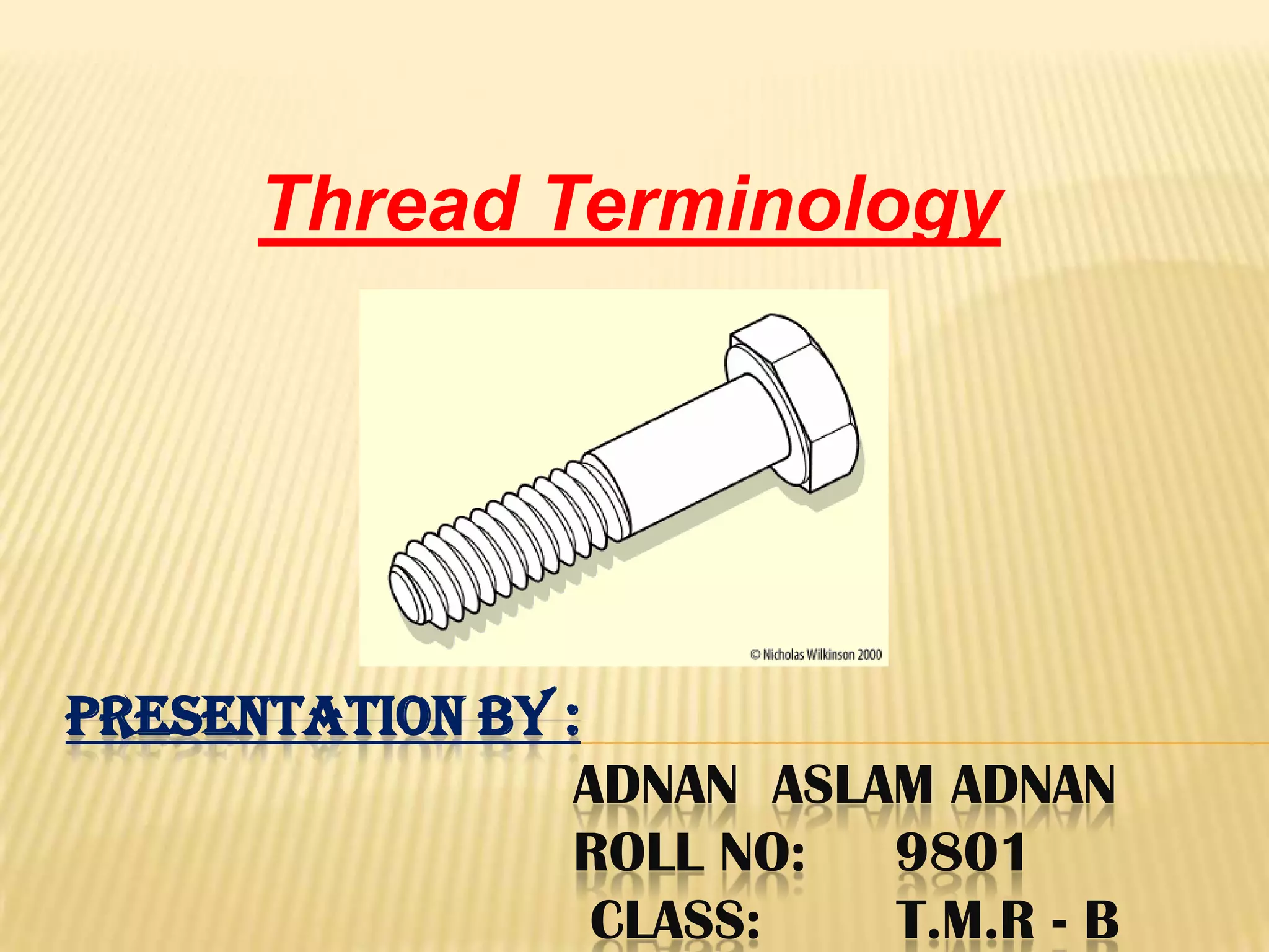 PRESENTATION BY :
ADNAN ASLAM ADNAN
ROLL NO: 9801
CLASS: T.M.R - B
Thread Terminology
 