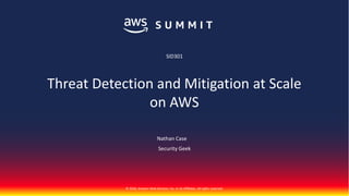 © 2018, Amazon Web Services, Inc. or Its Affiliates. All rights reserved.
Nathan Case
Security Geek
SID301
Threat Detection and Mitigation at Scale
on AWS
 