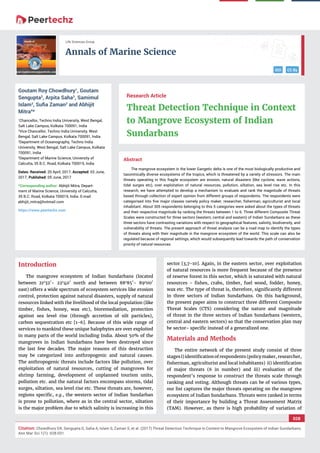 vv
Annals of Marine Science
DOI CC By
028
Citation: Chowdhury GR, Sengupta G, Saha A, Islam S, Zaman S, et al. (2017) Threat Detection Technique in Context to Mangrove Ecosystem of Indian Sundarbans.
Ann Mar Sci 1(1): 028-031.
Life Sciences Group
Abstract
The mangrove ecosystem in the lower Gangetic delta is one of the most biologically productive and
taxonmically diverse ecosystems of the tropics, which is threatened by a variety of stressors. The main
threats operating in this fragile ecosystem are erosion, natural disasters (like cyclone, wave actions,
tidal surges etc), over exploitation of natural resources, pollution, siltation, sea level rise etc. In this
research, we have attempted to develop a mechanism to evaluate and rank the magnitude of threats
based through collection of expert opinion from different groups of respondents. The respondents were
categorised into ﬁve major classes namely policy maker, researcher, ﬁsherman, agriculturist and local
inhabitant. About 305 respondents belonging to this 5 categories were asked about the types of threats
and their respective magnitude by ranking the threats between 1 to 6. Three different Composite Threat
Scales were constructed for three sectors (western, central and eastern) of Indian Sundarbans as these
three sectors have contrasting variations with respect to geographical features, salinity, biodiversity, and
vulnerability of threats. The present approach of threat analysis can be a road map to identify the types
of threats along with their magnitude in the mangrove ecosystem of the world. This scale can also be
regulated because of regional settings, which would subsequently lead towards the path of conservation
priority of natural resources.
Research Article
Threat Detection Technique in Context
to Mangrove Ecosystem of Indian
Sundarbans
Goutam Roy Chowdhury1
, Goutam
Sengupta2
, Arpita Saha3
, Samimul
Islam3
, Suﬁa Zaman3
and Abhijit
Mitra4
*
1
Chancellor, Techno India University, West Bengal,
Salt Lake Campus, Kolkata 700091, India
2
Vice Chancellor, Techno India University, West
Bengal, Salt Lake Campus, Kolkata 700091, India
3
Department of Oceanography, Techno India
University, West Bengal, Salt Lake Campus, Kolkata
700091, India
4
Department of Marine Science, University of
Calcutta, 35 B.C. Road, Kolkata 700019, India
Dates: Received: 20 April, 2017; Accepted: 03 June,
2017; Published: 05 June, 2017
*Corresponding author: Abhijit Mitra, Depart-
ment of Marine Science, University of Calcutta,
35 B.C. Road, Kolkata 700019, India. E-mail:
https://www.peertechz.com
Introduction
The mangrove ecosystem of Indian Sundarbans (located
between 210
32′- 220
40′ north and between 880
85′- 890
00′
east) offers a wide spectrum of ecosystem services like erosion
control, protection against natural disasters, supply of natural
resources linked with the livelihood of the local population (like
timber, ﬁshes, honey, wax etc), bioremediation, protection
against sea level rise (through accretion of silt particles),
carbon sequestration etc [1-6]. Because of this wide range of
services to mankind these unique halophytes are over exploited
in many parts of the world including India. About 50% of the
mangroves in Indian Sundarbans have been destroyed since
the last few decades. The major reasons of this destruction
may be categorized into anthropogenic and natural causes.
The anthropogenic threats include factors like pollution, over
exploitation of natural resources, cutting of mangroves for
shrimp farming, development of unplanned tourism units,
pollution etc. and the natural factors encompass storms, tidal
surges, siltation, sea level rise etc. These threats are, however,
regions speciﬁc, e.g., the western sector of Indian Sundarban
is prone to pollution, where as in the central sector, siltation
is the major problem due to which salinity is increasing in this
sector [3,7-10]. Again, in the eastern sector, over exploitation
of natural resources is more frequent because of the presence
of reserve forest in this sector, which is saturated with natural
resources - ﬁshes, crabs, timber, fuel wood, fodder, honey,
wax etc. The type of threat is, therefore, signiﬁcantly different
in three sectors of Indian Sundarbans. On this background,
the present paper aims to construct three different Composite
Threat Scales (CTS) considering the nature and magnitude
of threat in the three sectors of Indian Sundarbans (western,
central and eastern sectors) so that the conservation plan may
be sector- speciﬁc instead of a generalized one.
Materials and Methods
The entire network of the present study consist of three
stages i) identiﬁcation of respondents (policy maker, researcher,
ﬁsherman, agriculturist and local inhabitants) ii) identiﬁcation
of major threats (6 in number) and iii) evaluation of the
respondent’s response to construct the threats scale through
ranking and voting. Although threats can be of various types,
our list captures the major threats operating on the mangrove
ecosystem of Indian Sundarbans. Threats were ranked in terms
of their importance by building a Threat Assessment Matrix
(TAM). However, as there is high probability of variation of
 