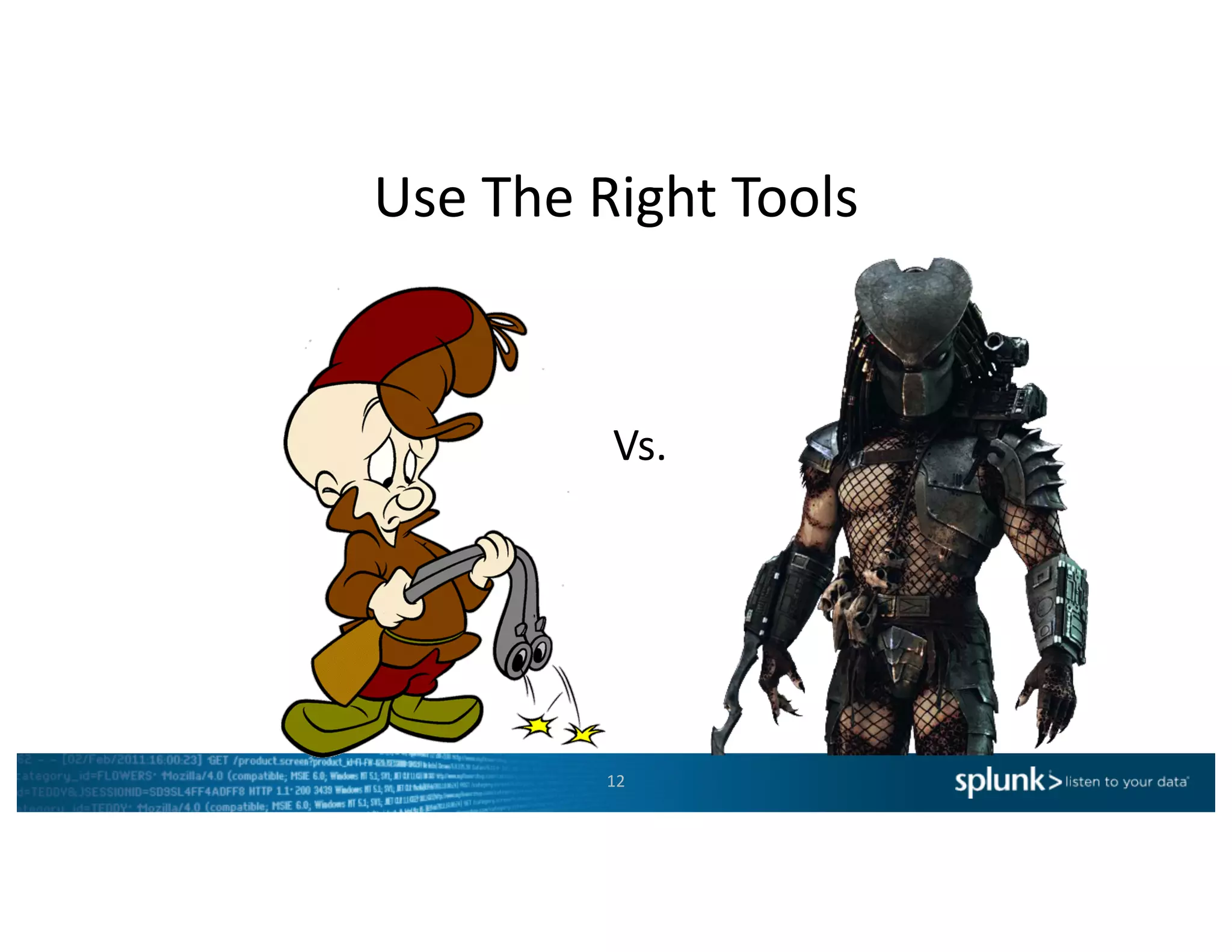Use	The	Right	Tools
12
Vs.
 