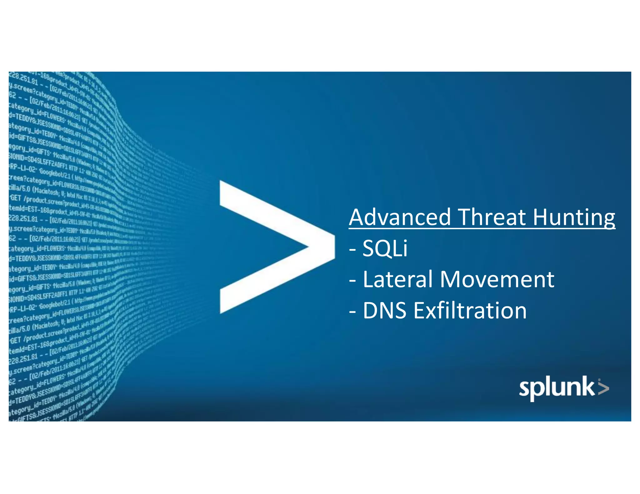 Advanced	Threat	Hunting
- SQLi
- Lateral	Movement
- DNS	Exfiltration
 