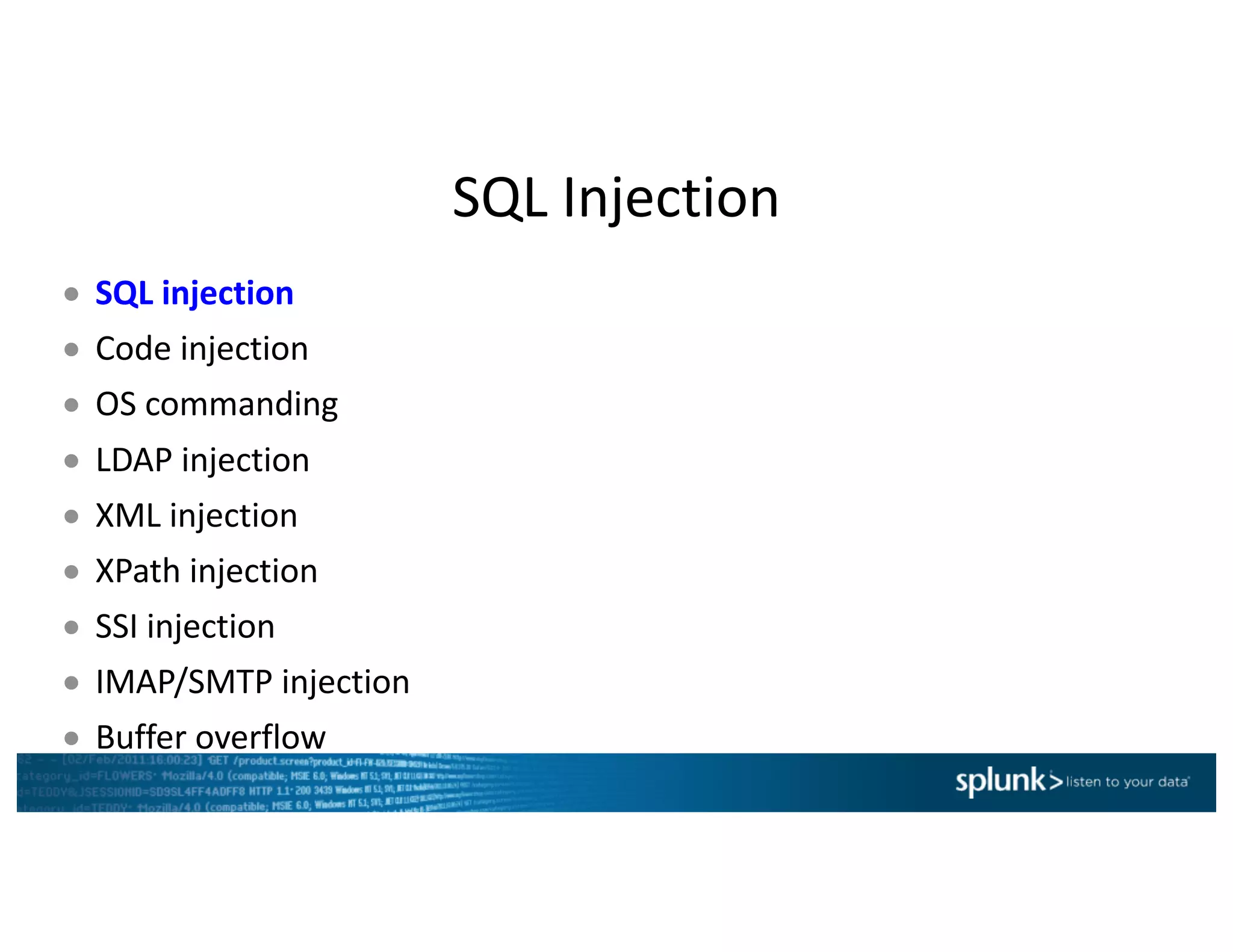 SQL	Injection
● SQL	injection
● Code	injection
● OS	commanding
● LDAP	injection
● XML	injection
● XPath	injection
● SSI	injection
● IMAP/SMTP	injection
● Buffer	overflow
 
